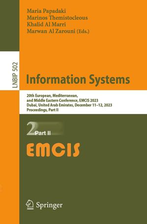 Information Systems 20th European, Mediterranean, and Middle Eastern Conference, EMCIS 2023, Dubai, United Arab Emirates, December 11-12, 2023, Proceedings, Part II【電子書籍】