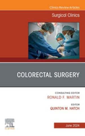 Colorectal Surgery, An Issue of Surgical Clinics, E-Book Colorectal Surgery, An Issue of Surgical Clinics, E-Book