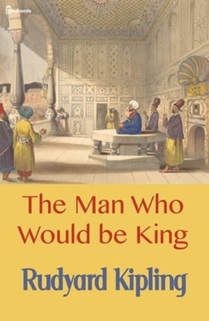 The Man Who Would be King【電子書籍】[ Rudyard Kipling ]