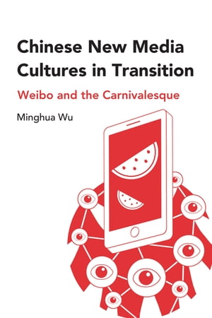 Chinese New Media Cultures in Transition Weibo and the Carnivalesque【電子書籍】 Minghua Wu