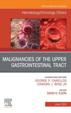 Malignancies of the Upper Gastrointestinal Tract, An Issue of Hematology/Oncology Clinics of North America Malignancies of the Upper Gastrointestinal Tract, An Issue of Hematology/Oncology Clinics of North America, E-Book【電子書籍】