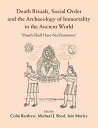 Death Rituals, Social Order and the Archaeology of Immortality in the Ancient Wo...