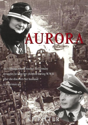 ŷKoboŻҽҥȥ㤨Aurora An Alabama School Teacher in Germany Struggles to Keep Her Children During Wwii After She Discovers Her Husband Is a German SpyŻҽҡ[ KF Ritter ]פβǤʤ1,144ߤˤʤޤ