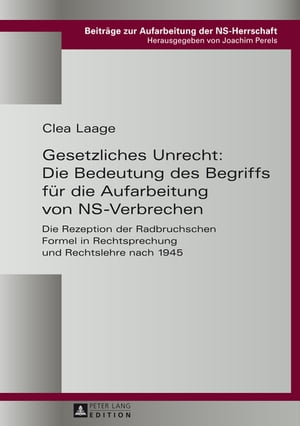 Gesetzliches Unrecht: Die Bedeutung des Begriffs fuer die Aufarbeitung von NS-Verbrechen Die Rezeption der Radbruchschen Formel in Rechtsprechung und Rechtslehre nach 1945Żҽҡ[ Clea Laage ]