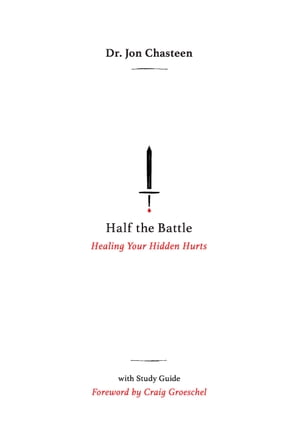 Half the Battle Healing Your Hidden Hurts【電子書籍】 Jon Chasteen