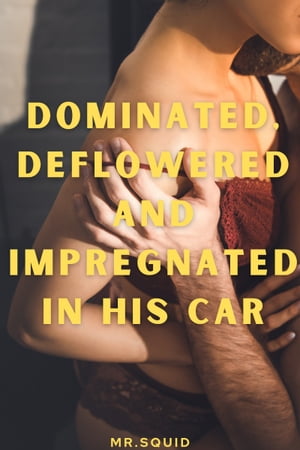 Dominated, Deflowered and Impregnated in His Car