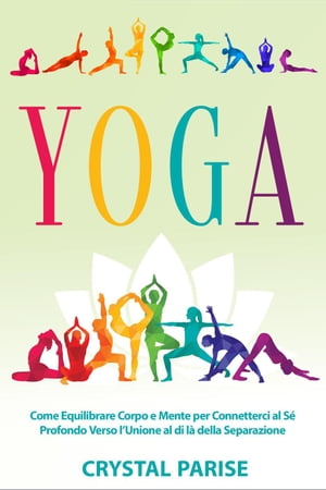 Yoga: Come equilibrare corpo e mente per connetterci al sé profondo verso l’unione al di là della separazione.