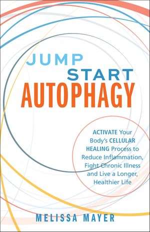 Jump Start Autophagy Activate Your Body's Cellular Healing Process to Reduce Inflammation, Fight Chronic Illness and Live a Longer, Healthier Life【電子書籍】[ Melissa Mayer ]