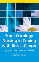 From Oncology Nursing to Coping with Breast Cancer My Journey There and Back【電子書籍】 Kate Hayward