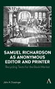 Samuel Richardson as Anonymous Editor and Printer Recycling Texts for the Book Market【電子書籍】 John A. Dussinger