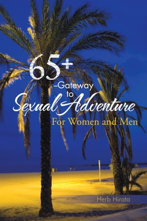 65+ --Gateway to Sexual Adventure For Women and Men【電子書籍】[ Herb Hirata ]