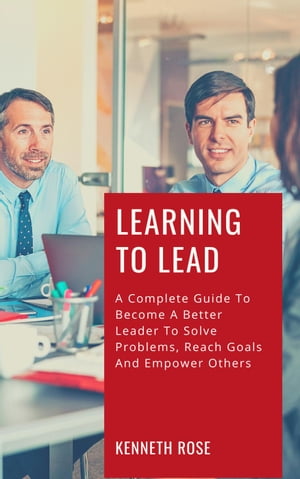ŷKoboŻҽҥȥ㤨Learning To Lead - A Complete Guide To Become A Better Leader To Solve Problems, Reach Goals And Empower OthersŻҽҡ[ Kenneth Rose ]פβǤʤ450ߤˤʤޤ
