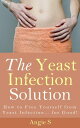 The Yeast Infection Solution【電子書籍】 Angie S