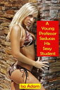 A Young Professor Seduces His Sexy Student【電子書籍】 Isa Adam