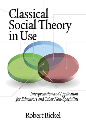 Classical Social Theory in Use Interpretation and Application for Educators and Other Non-SpecialistsŻҽҡ[ Robert Bickel ]