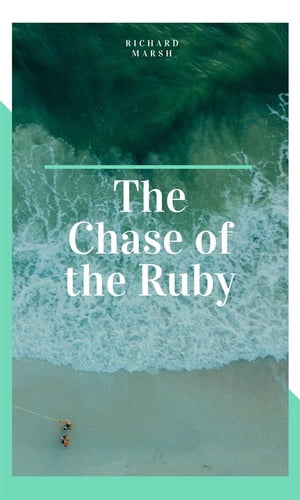 The Chase of the Ruby【電子書籍】[ Richard Marsh ]