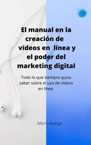 El manual en la creaci?n de v?deos en linea y el poder del marketing digital【電子書籍】[ Mario Aveiga ]