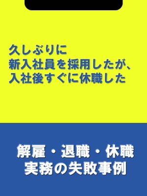 久しぶりに新入社員を採用したが、入社後すぐに休職した[解雇・退職・休職実務の失敗事例]