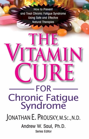 The Vitamin Cure for Chronic Fatigue Syndrome How to Prevent and Treat Chronic Fatigue Syndrome Using Safe and Effective Natural Therapies