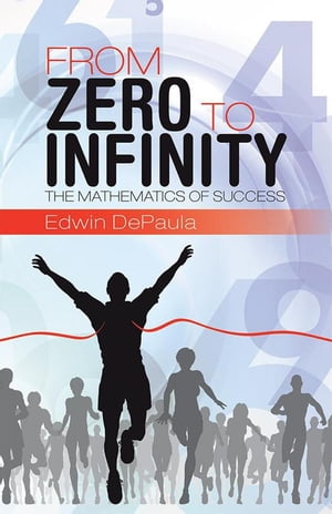 From Zero to Infinity The Mathematics of SuccessŻҽҡ[ Edwin DePaula ]
