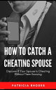 How To Catch A Cheating Spouse - Discover If Your Spouse Is Cheating Without Them Knowing【電子書籍】 Patricia Rhodes