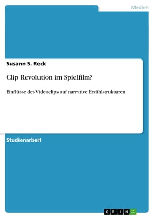 Clip Revolution im Spielfilm Einfl sse des Videoclips auf narrative Erz hlstrukturen【電子書籍】 Susann S. Reck