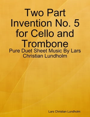 Two Part Invention No. 5 for Cello and Trombone - Pure Duet Sheet Music By Lars Christian Lundholm【電子書籍】 Lars Christian Lundholm