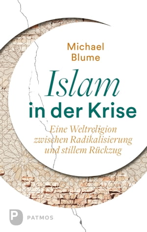 Islam in der Krise Eine Weltreligion zwischen Radikalisierung und stillem R?ckzug