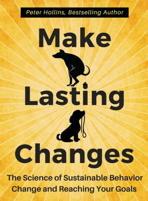 Make Lasting Changes: The Science of Sustainable Behavior Change and Reaching Your Goals