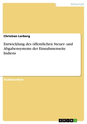 Entwicklung des ?ffentlichen Steuer- und Abgabensystems der Einnahmenseite Indiens【電子書籍】[ Christian Lorberg ]