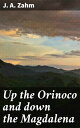 Up the Orinoco and down the Magdalena A Journey through South America's Waterway...