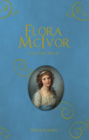 Flora McIvor A Jacobite NovelŻҽҡ[ Donald Smith ]