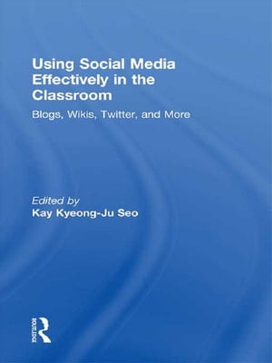 Using Social Media Effectively in the Classroom Blogs, Wikis, Twitter, and More【電子書籍】[ Kay Seo ]