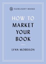 How to Market Your Book A book marketing manual for both self-published and traditionally published authors【電子書籍】 Lynn Morrison