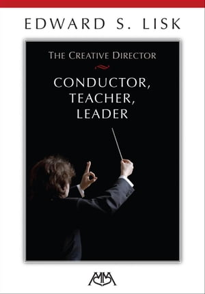 The Creative Director: Conductor, Teacher, Leader【電子書籍】[ Edward S. Lisk ]