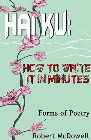 Haiku: How To Write It in Minutes【電子書籍】[ Robert McDowell ]