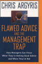 Flawed Advice and the Management Trap:How Managers Can Know When They 039 re Getting Good Advice and When They 039 re Not How Managers Can Know When They 039 re Getting Good Advice and When They 039 re Not【電子書籍】 Chris Argyris