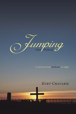 Jumping the Fence A Journey from Darkness to Light【電子書籍】 Kurt Chavarie