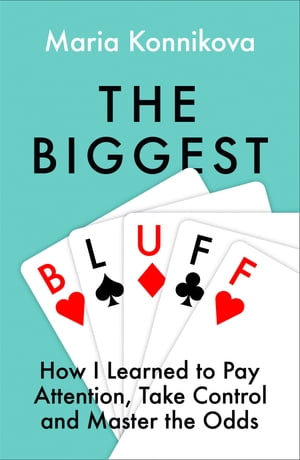 The Biggest Bluff: How I Learned to Pay Attention, Master Myself, and Win【電子書籍】[ Maria Konnikova ]