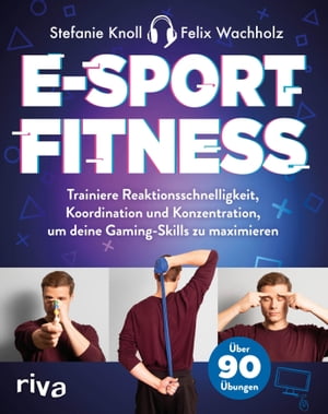 E-Sport-Fitness Trainiere Reaktionsschnelligkeit, Koordination und Konzentration, um deine Gaming-Skills zu maximieren. Mit ?ber 90 ?bungen【電子書籍】[ Felix Wachholz ]