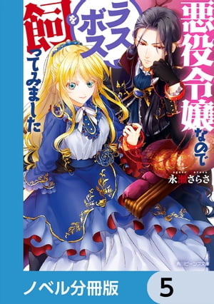 悪役令嬢なのでラスボスを飼ってみました【ノベル分冊版】　5