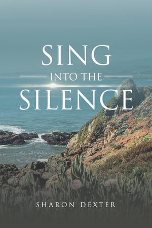 Sing Into The Silence【電子書籍】[ Sharon Dexter ]