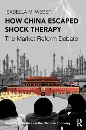 How China Escaped Shock Therapy The Market Reform DebateŻҽҡ[ Isabella M. Weber ]