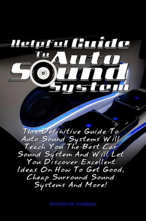 Helpful Guide To Auto Sound System This Definitive Guide To Auto Sound Systems Will Teach You The Best Car Sound System And Will Let You Discover Excellent Ideas On How To Get Good, Cheap Surround Sound Systems And More!【電子書籍】