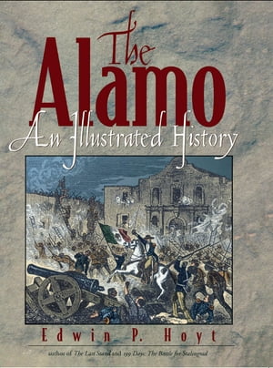 The Alamo An Illustrated HistoryŻҽҡ[ Edwin P. Hoyt ]