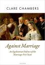 Against Marriage An Egalitarian Defence of the Marriage-Free State【電子書籍】 Clare Chambers