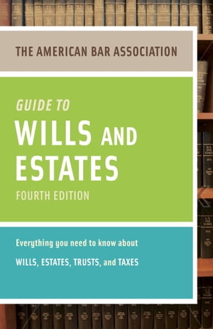 American Bar Association Guide to Wills and Estates, Fourth Edition An Interactive Guide to Preparing Your Wills, Estates, Trusts, and Taxes