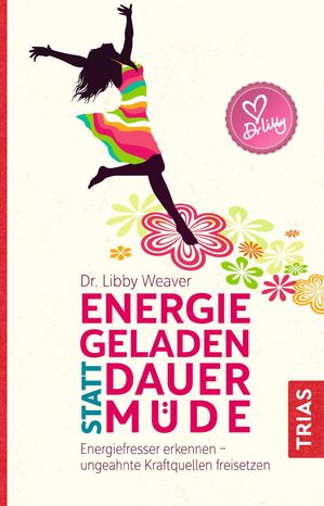 Energiegeladen statt dauerm?de Energiefresser erkennen - ungeahnte Kraftquellen freisetzen