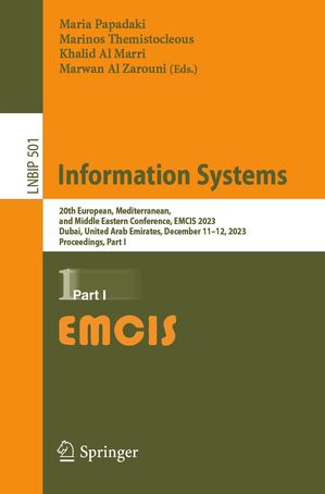 Information Systems 20th European, Mediterranean, and Middle Eastern Conference, EMCIS 2023, Dubai, United Arab Emirates, December 11-12, 2023, Proceedings, Part I【電子書籍】