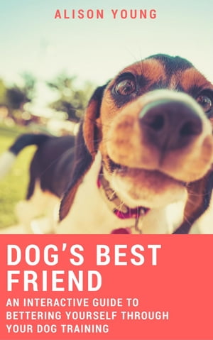Dog’s Best Friend: An Interactive Guide to Bettering Yourself Through Your Dog Training